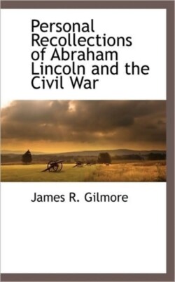 Personal Recollections of Abraham Lincoln and the Civil War