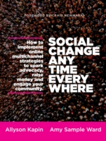 Social Change Anytime Everywhere - How to Implement Online Multichannel Strategies to Spark Advocacy, Raise Money, and Engage your Community