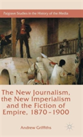 New Journalism, the New Imperialism and the Fiction of Empire, 1870-1900