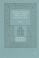 Politics, Practices, and Possibilities of Migrant Children Schools in Contemporary China