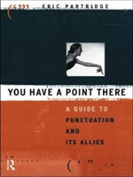 You Have a Point There A Guide to Punctuation and Its Allies