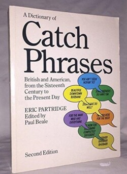 Dictionary of Catch Phrases British and American, from the Sixteenth Century to the Present Day