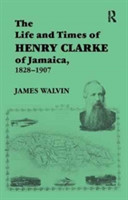 Life and Times of Henry Clarke of Jamaica, 1828-1907