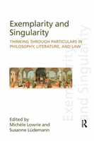 Exemplarity and Singularity Thinking through Particulars in Philosophy, Literature, and Law