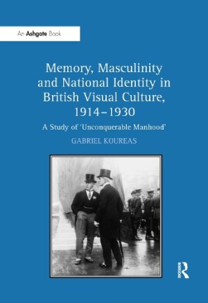 Memory, Masculinity and National Identity in British Visual Culture, 1914-1930