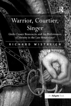 Warrior, Courtier, Singer Giulio Cesare Brancaccio and the Performance of Identity in the Late Renaissance