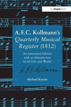 A.F.C. Kollmann's Quarterly Musical Register (1812) An Annotated Edition with an Introduction to his Life and Works