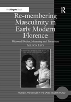 Re-membering Masculinity in Early Modern Florence