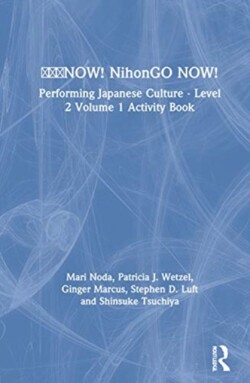 日本語NOW! NihonGO NOW! Performing Japanese Culture - Level 2 Volume 1 Activity Book