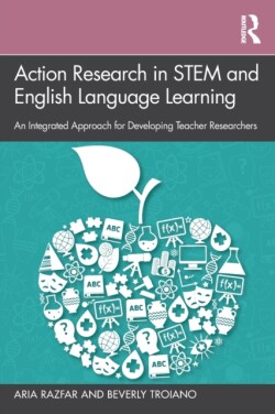 Action Research in STEM and English Language Learning An Integrated Approach for Developing Teacher Researchers