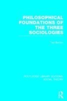 Philosophical Foundations of the Three Sociologies (RLE Social Theory)