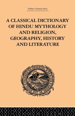 Classical Dictionary of Hindu Mythology and Religion, Geography, History and Literature