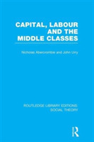 Capital, Labour and the Middle Classes (RLE Social Theory)