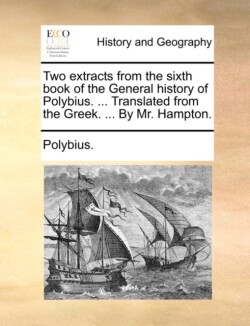 Two Extracts from the Sixth Book of the General History of Polybius. ... Translated from the Greek. ... by Mr. Hampton.