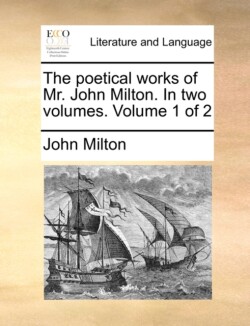 poetical works of Mr. John Milton. In two volumes. Volume 1 of 2