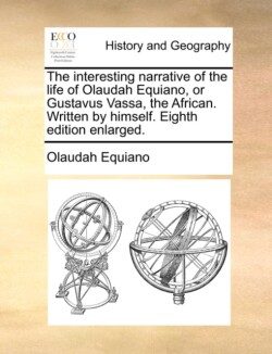 Interesting Narrative of the Life of Olaudah Equiano, or Gustavus Vassa, the African. Written by Himself. Eighth Edition Enlarged.