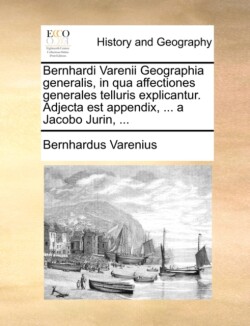 Bernhardi Varenii Geographia generalis, in qua affectiones generales telluris explicantur. Adjecta est appendix, ... a Jacobo Jurin, ...