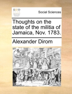 Thoughts on the State of the Militia of Jamaica, Nov. 1783.