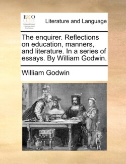 enquirer. Reflections on education, manners, and literature. In a series of essays. By William Godwin.