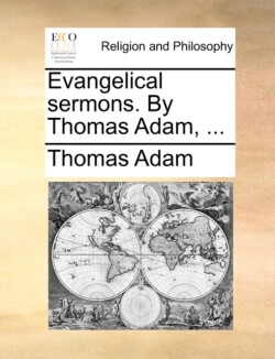 Evangelical Sermons. by Thomas Adam, ...