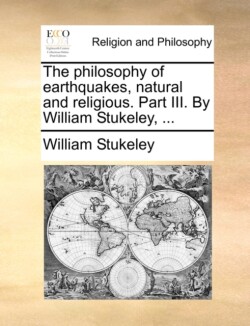 Philosophy of Earthquakes, Natural and Religious. Part III. by William Stukeley, ...