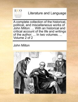 complete collection of the historical, political, and miscellaneous works of John Milton ... With an historical and critical account of the life and writings of the author; ... In two volumes. ... Volume 2 of 2