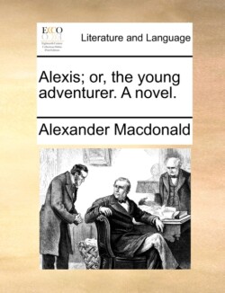 Alexis; Or, the Young Adventurer. a Novel.