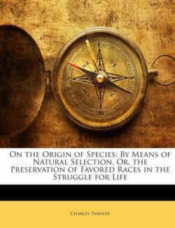 On the Origin of Species: By Means of Natural Selection, Or, the Preservation of Favored Races in the Struggle for Life