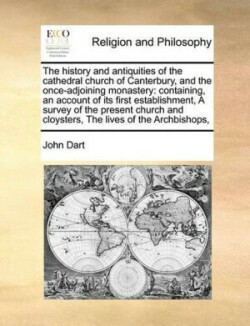 history and antiquities of the cathedral church of Canterbury, and the once-adjoining monastery
