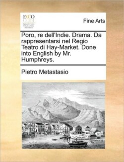 Poro, Re Dell'indie. Drama. Da Rappresentarsi Nel Regio Teatro Di Hay-Market. Done Into English by Mr. Humphreys.