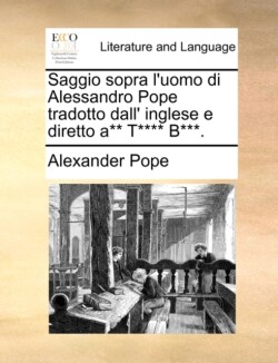 Saggio Sopra L'Uomo Di Alessandro Pope Tradotto Dall' Inglese E Diretto A** T**** B***.