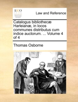 Catalogus bibliothecæ Harleianæ, in locos communes distributus cum indice auctorum. ... Volume 4 of 4