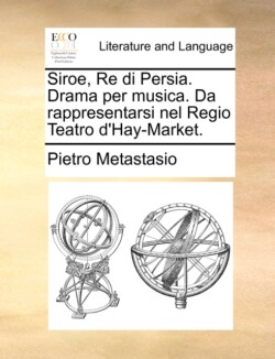 Siroe, Re di Persia. Drama per musica. Da rappresentarsi nel Regio Teatro d'Hay-Market.