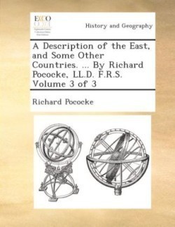 Description of the East, and Some Other Countries. ... by Richard Pococke, LL.D. F.R.S. Volume 3 of 3