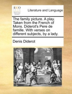 The family picture. A play. Taken from the French of Mons. Diderot's Pere de famille. With verses on different subjects, by a lady.