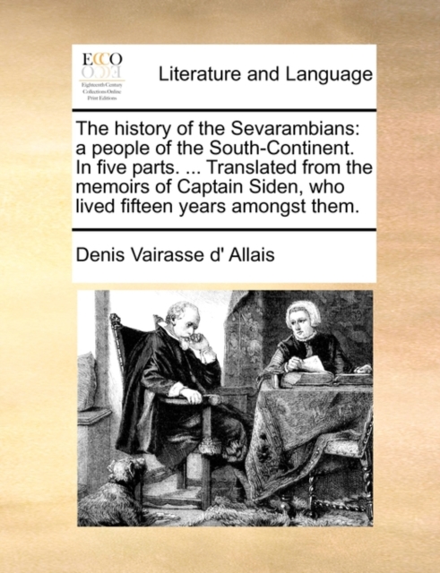 History of the Sevarambians A People of the South-Continent. in Five Parts. ... Translated from the Memoirs of Captain Siden, Who Lived Fifteen Years Amongst Them.