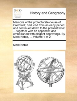 Memoirs of the protectorate-house of Cromwell; deduced from an early period, and continued down to the present time