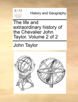 Life and Extraordinary History of the Chevalier John Taylor. Volume 2 of 2