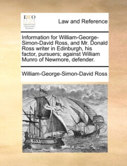 Information for William-George-Simon-David Ross, and Mr. Donald Ross Writer in Edinburgh, His Factor, Pursuers; Against William Munro of Newmore, Defender.