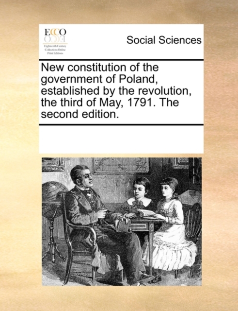 New constitution of the government of Poland, established by the revolution, the third of May, 1791. The second edition.