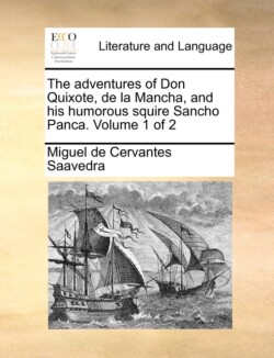 Adventures of Don Quixote, de La Mancha, and His Humorous Squire Sancho Panca. Volume 1 of 2