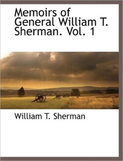 Memoirs of General William T. Sherman. Vol. 1