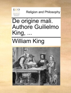 de Origine Mali. Authore Guilielmo King, ...