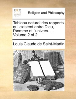 Tableau Naturel Des Rapports Qui Existent Entre Dieu, L'Homme Et L'Univers. ... Volume 2 of 2