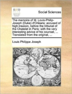 memoire of M. Louis-Philip-Joseph (Duke) d'Orleans; accused of high-treason, before the tribunal of the Chatelet in Paris