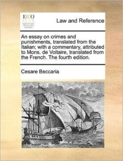 essay on crimes and punishments, translated from the Italian; with a commentary, attributed to Mons. de Voltaire, translated from the French. The fourth edition.