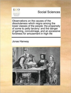 Observations on the Causes of the Dissoluteness Which Reigns Among the Lower Classes of the People