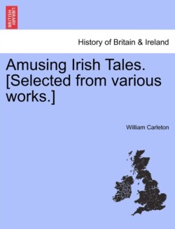 Amusing Irish Tales. [Selected from Various Works.]