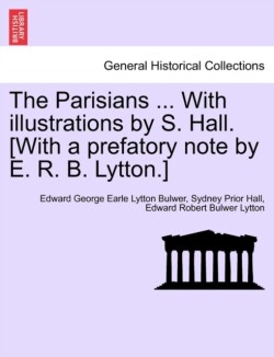 Parisians ... with Illustrations by S. Hall. [With a Prefatory Note by E. R. B. Lytton.]