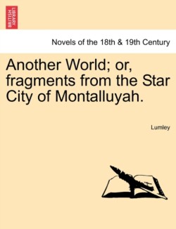 Another World; Or, Fragments from the Star City of Montalluyah.